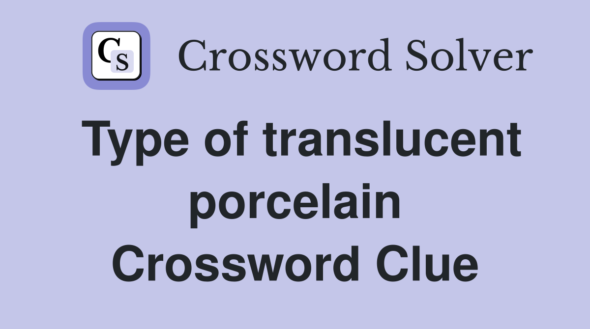 Type of translucent porcelain Crossword Clue