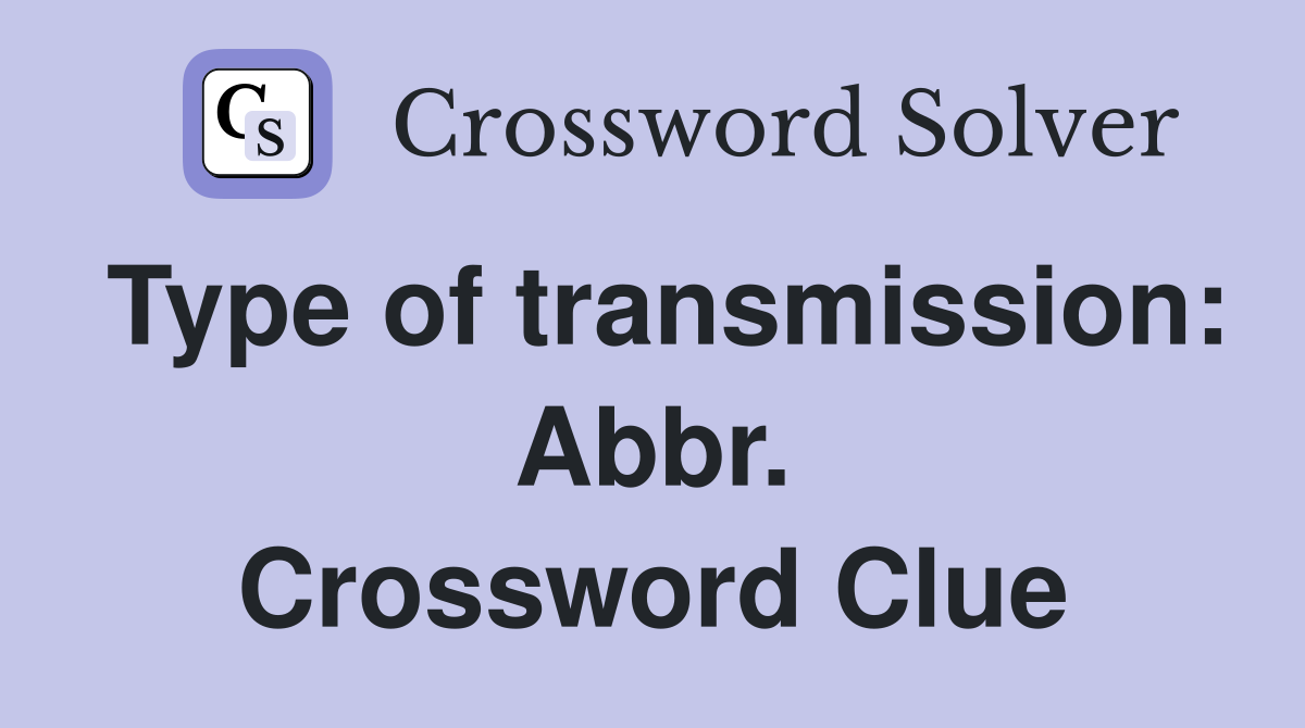 Type of transmission: Abbr. Crossword Clue