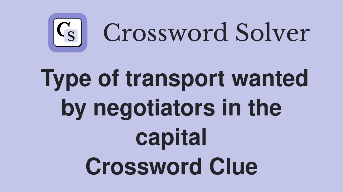 Type of transport wanted by negotiators in the capital Crossword Clue