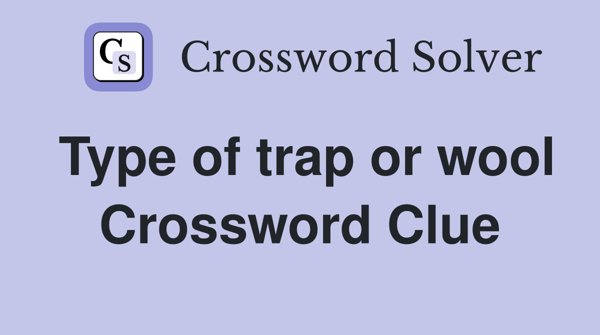 Type of trap or wool Crossword Clue