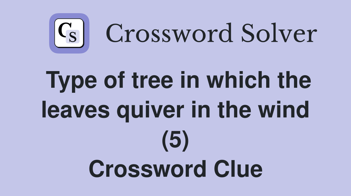Type of tree in which the leaves quiver in the wind (5) Crossword Clue