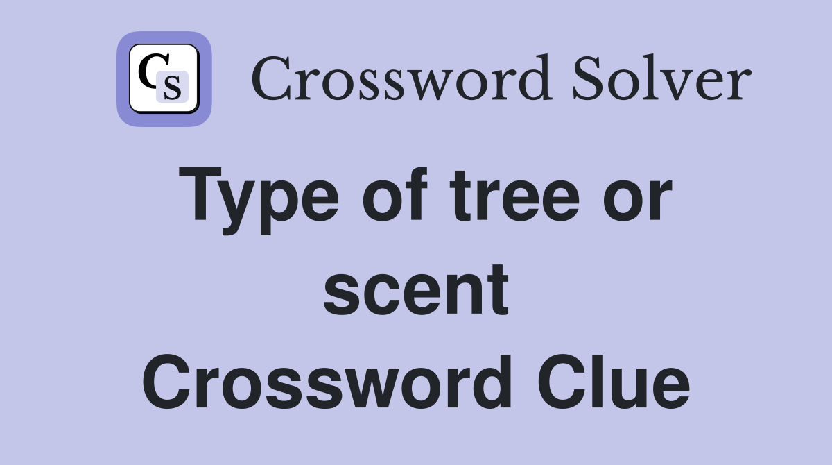 Type of tree or scent Crossword Clue
