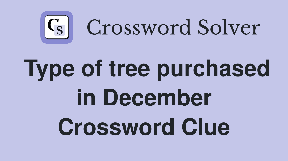 Type of tree purchased in December Crossword Clue