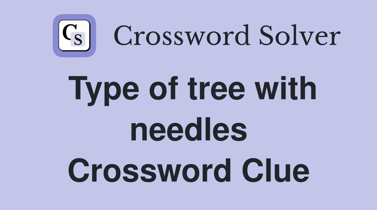 Type of tree with needles Crossword Clue