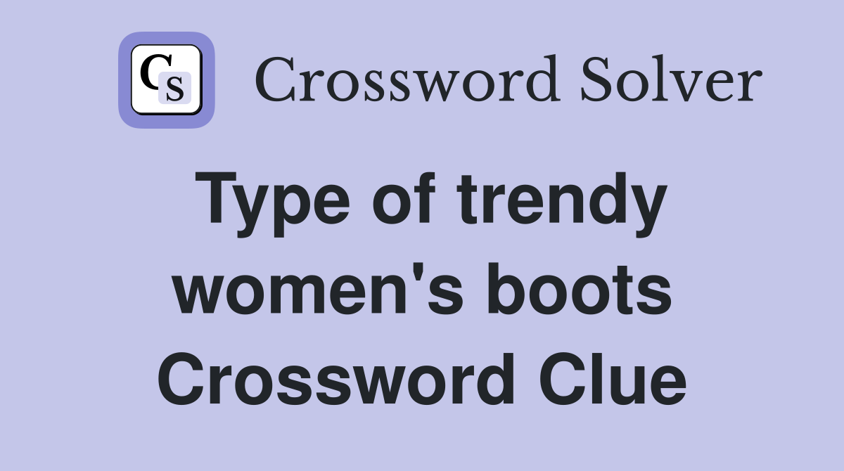 Type of trendy women's boots Crossword Clue