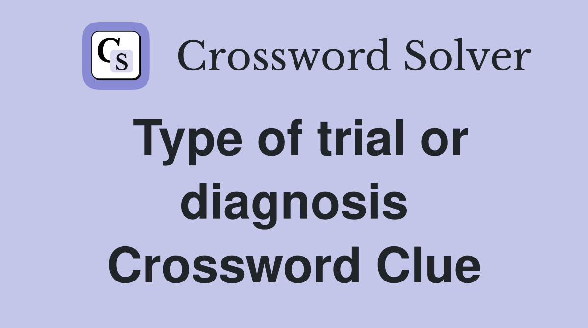Type of trial or diagnosis Crossword Clue