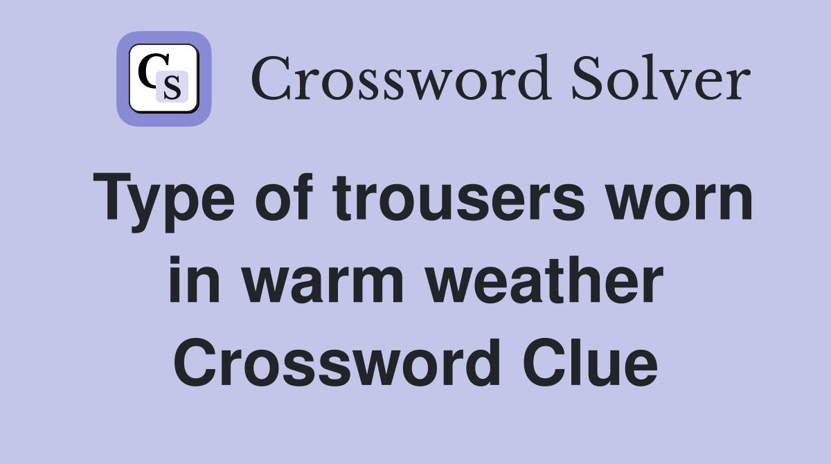 Type of trousers worn in warm weather Crossword Clue