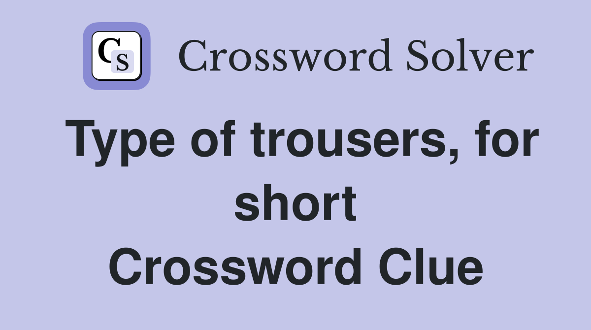 Type of trousers, for short Crossword Clue