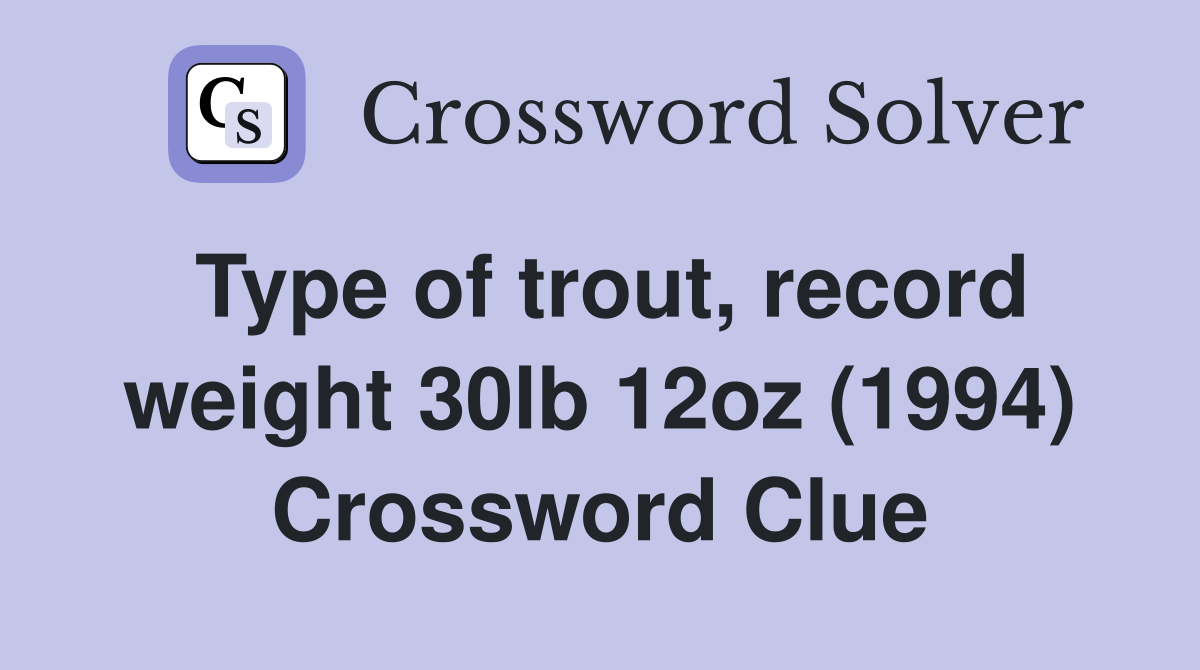 Type of trout, record weight 30lb 12oz (1994) Crossword Clue