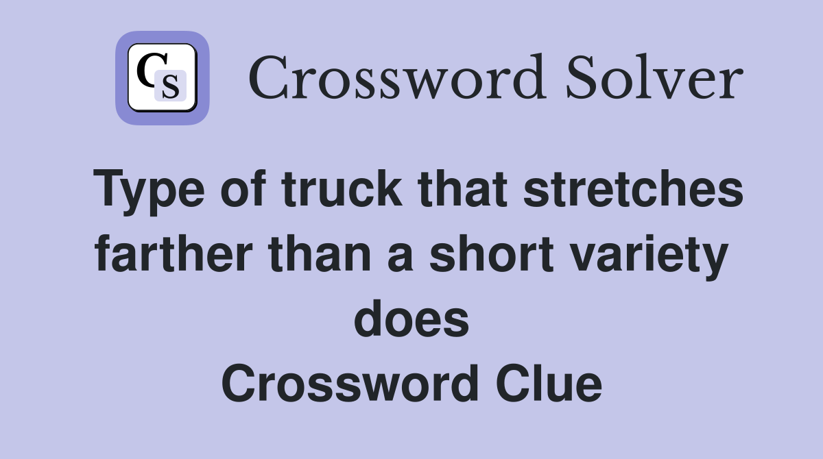 Type of truck that stretches farther than a short variety does Crossword Clue