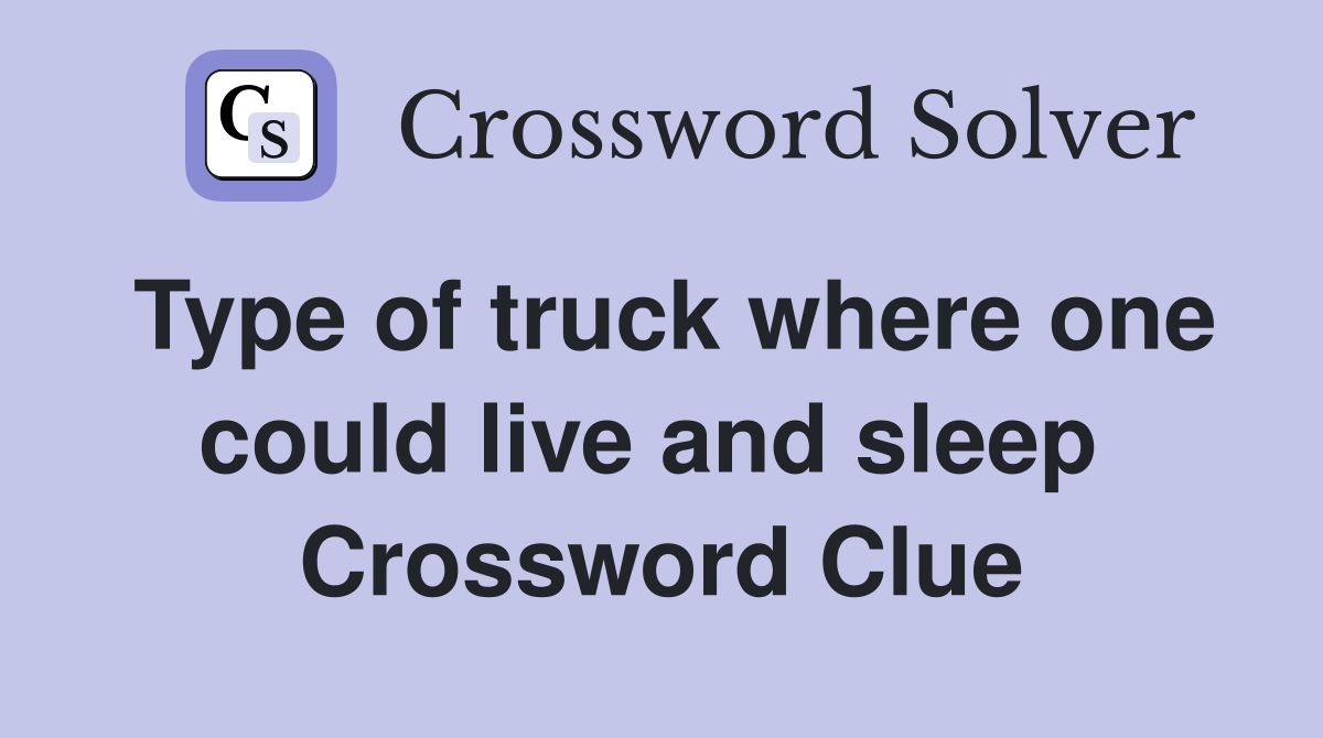 Type of truck where one could live and sleep  Crossword Clue