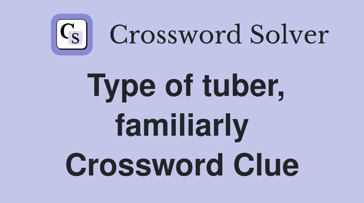 Type of tuber, familiarly Crossword Clue