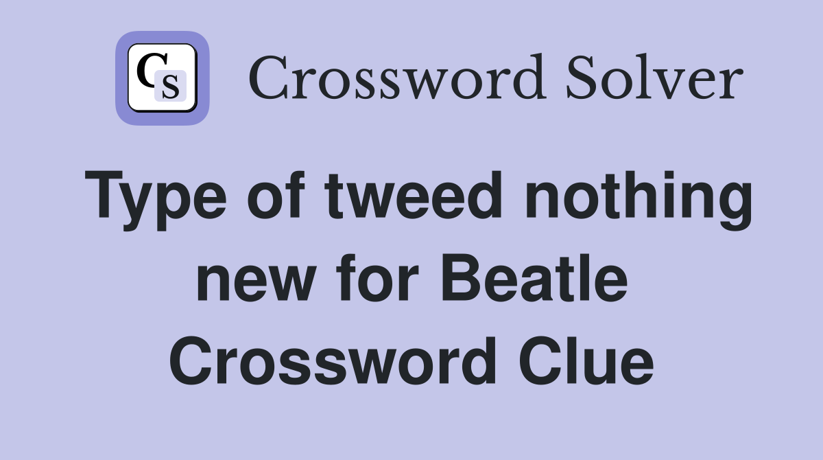 Type of tweed nothing new for Beatle Crossword Clue