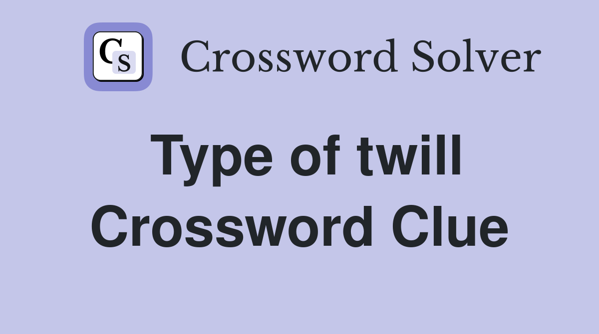Type of twill Crossword Clue