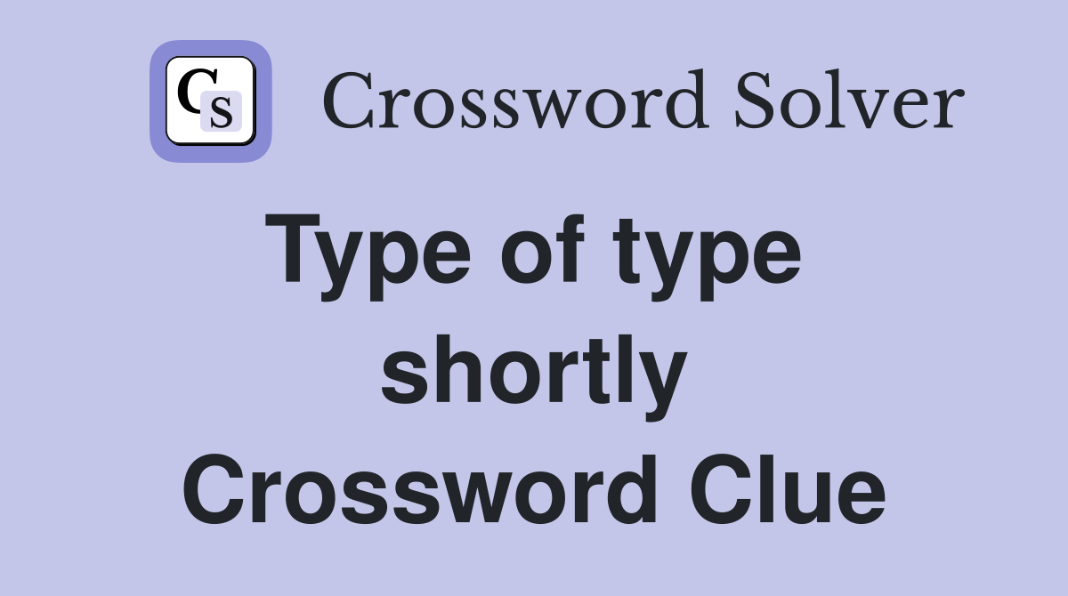 Type of type  shortly Crossword Clue