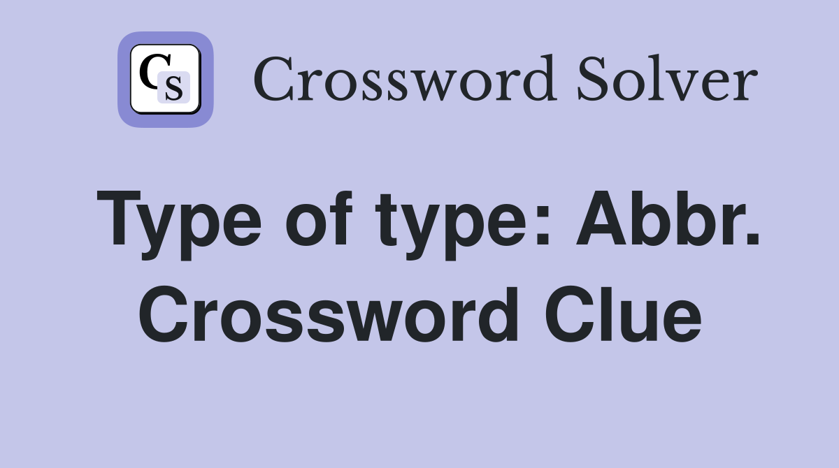 Type of type: Abbr. Crossword Clue