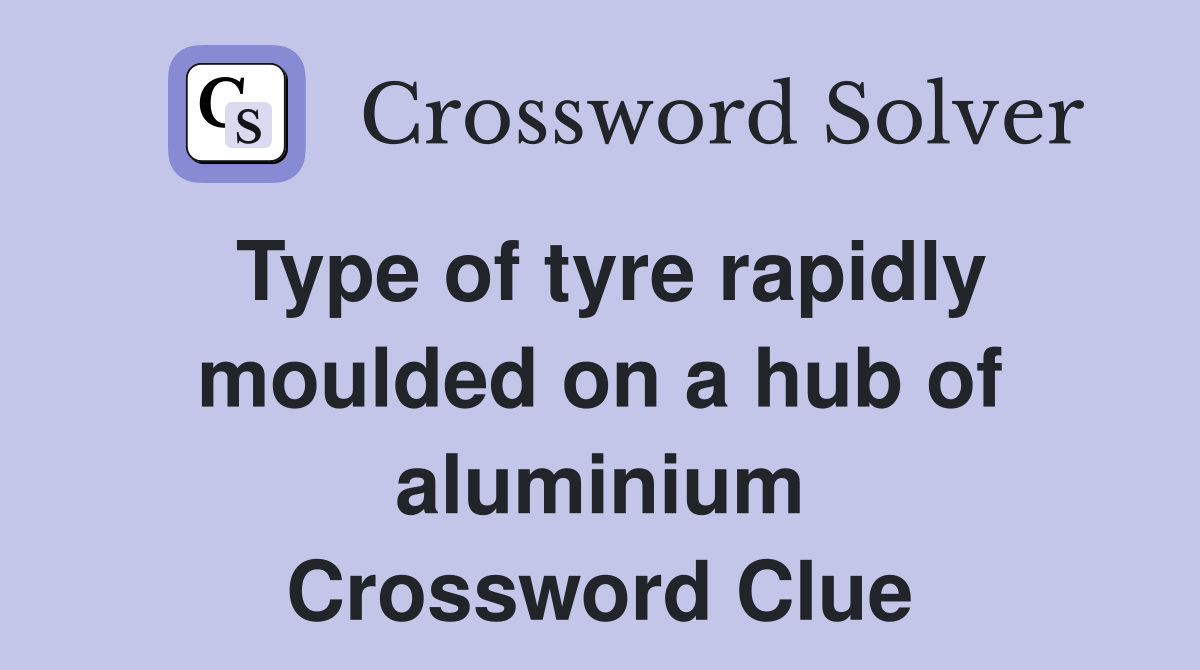 Type of tyre rapidly moulded on a hub of aluminium Crossword Clue