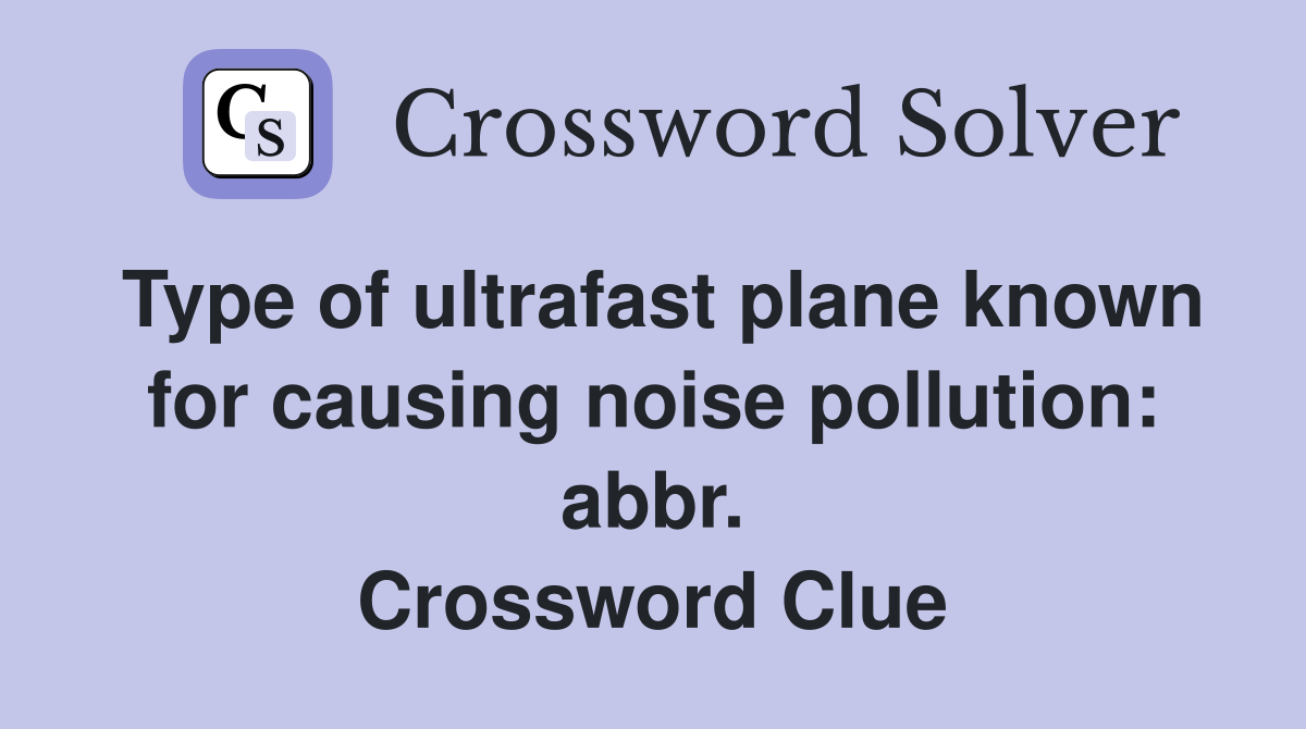 Type of ultrafast plane known for causing noise pollution: abbr. Crossword Clue