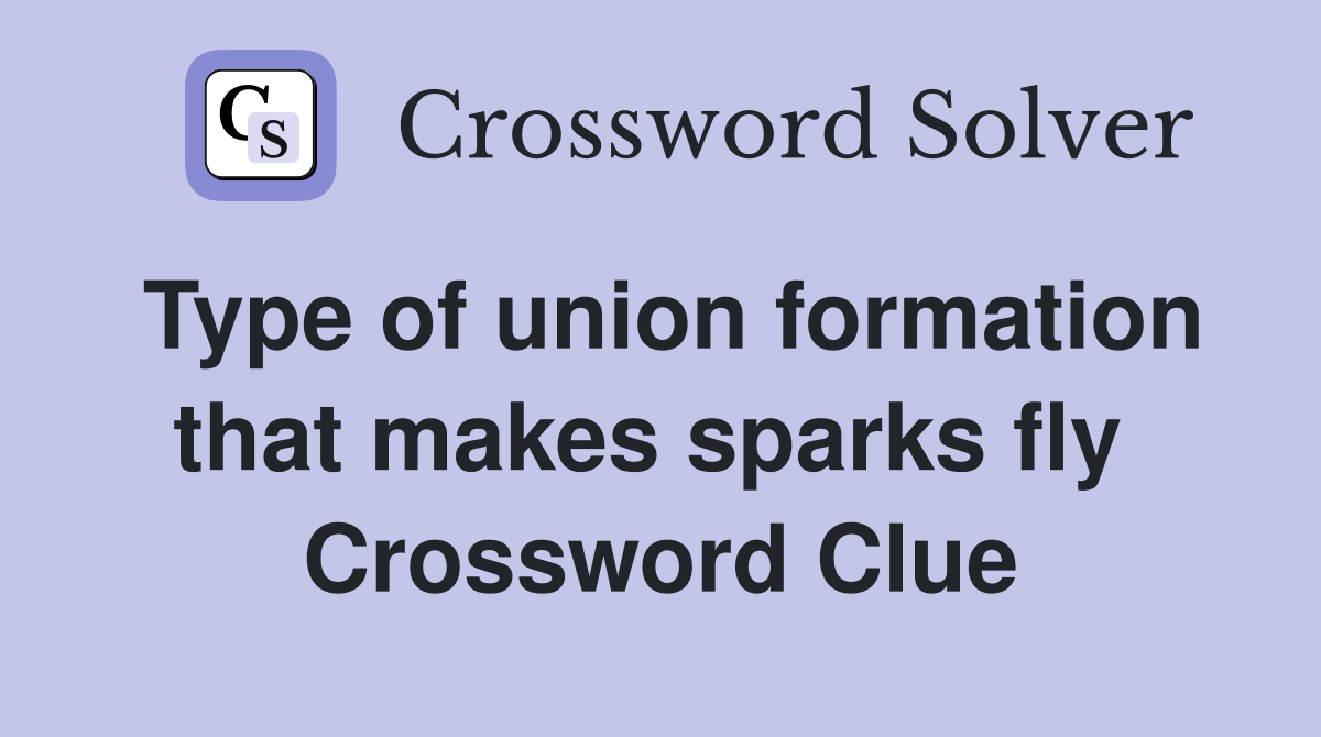 Type of union formation that makes sparks fly  Crossword Clue