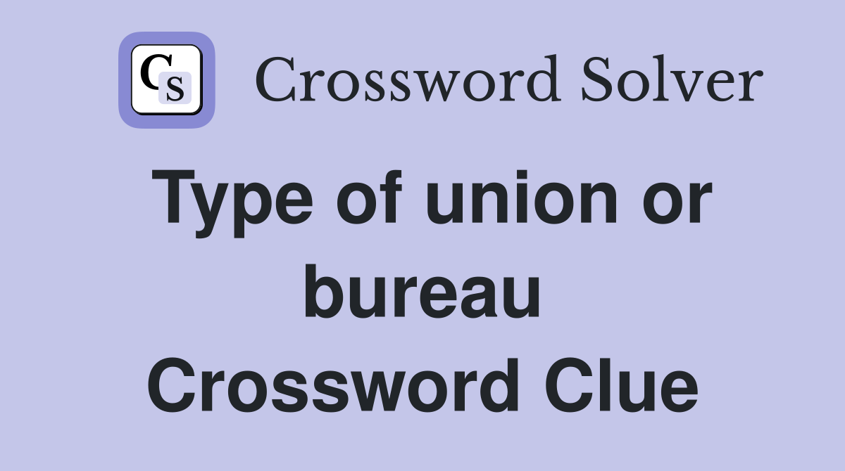 Type of union or bureau Crossword Clue