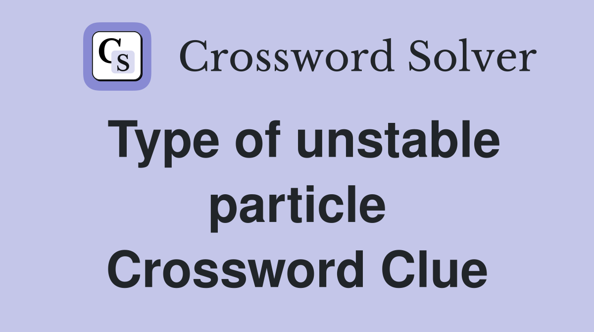Type of unstable particle Crossword Clue