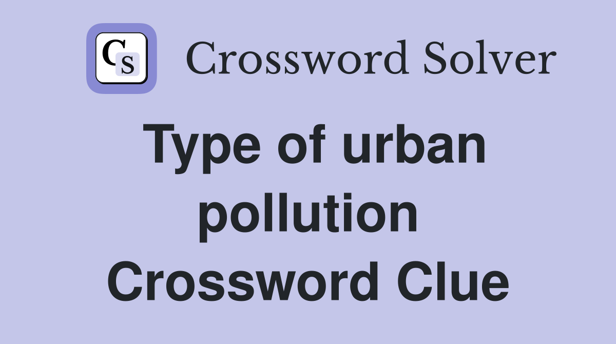 Type of urban pollution Crossword Clue