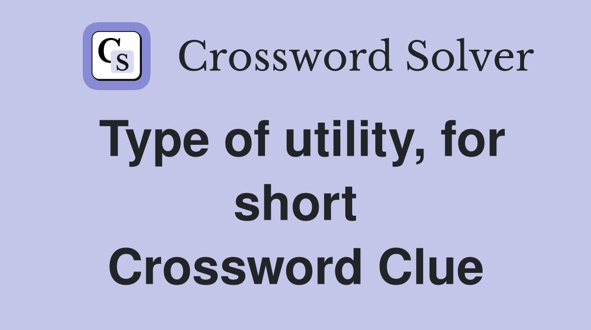 Type of utility, for short Crossword Clue