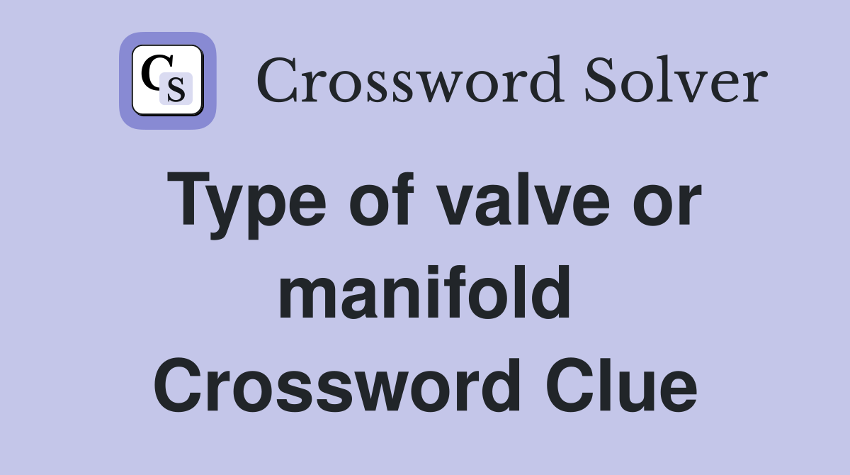 Type of valve or manifold Crossword Clue