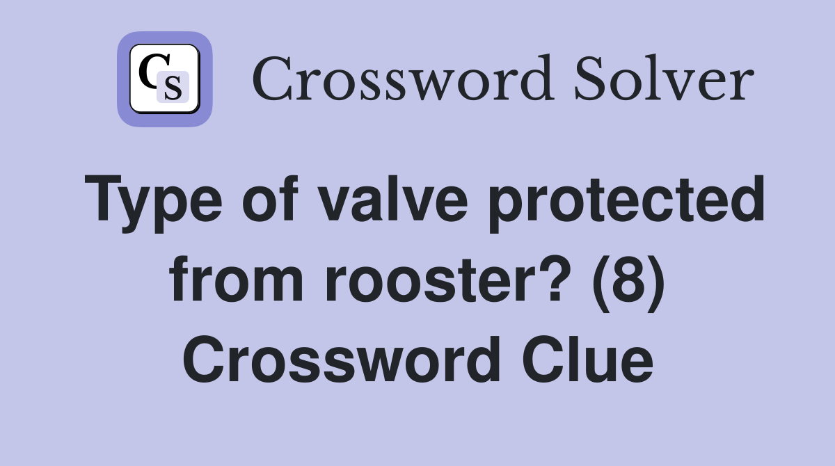 Type of valve protected from rooster? (8) Crossword Clue