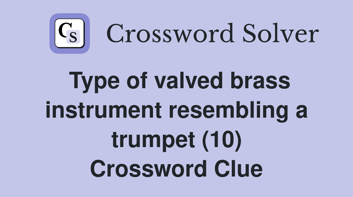 Type of valved brass instrument resembling a trumpet (10) Crossword Clue