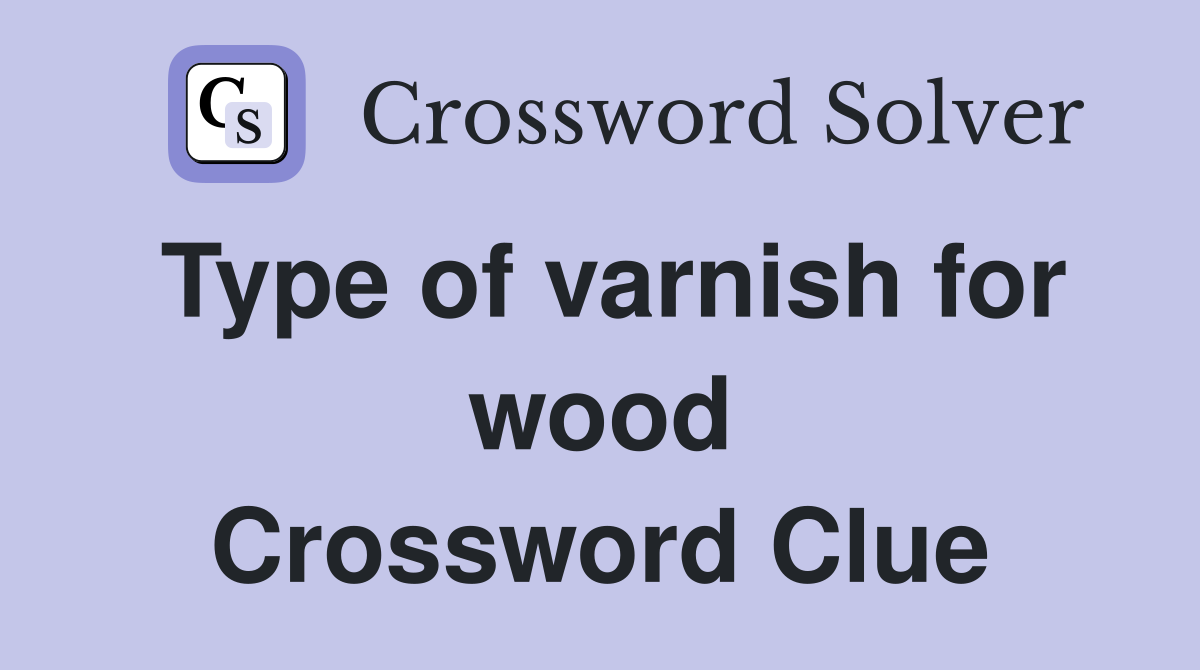 Type of varnish for wood Crossword Clue