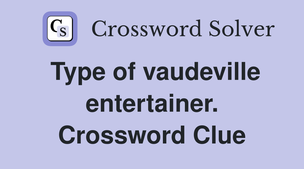 Type of vaudeville entertainer. Crossword Clue