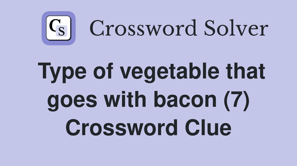 Type of vegetable that goes with bacon (7) Crossword Clue