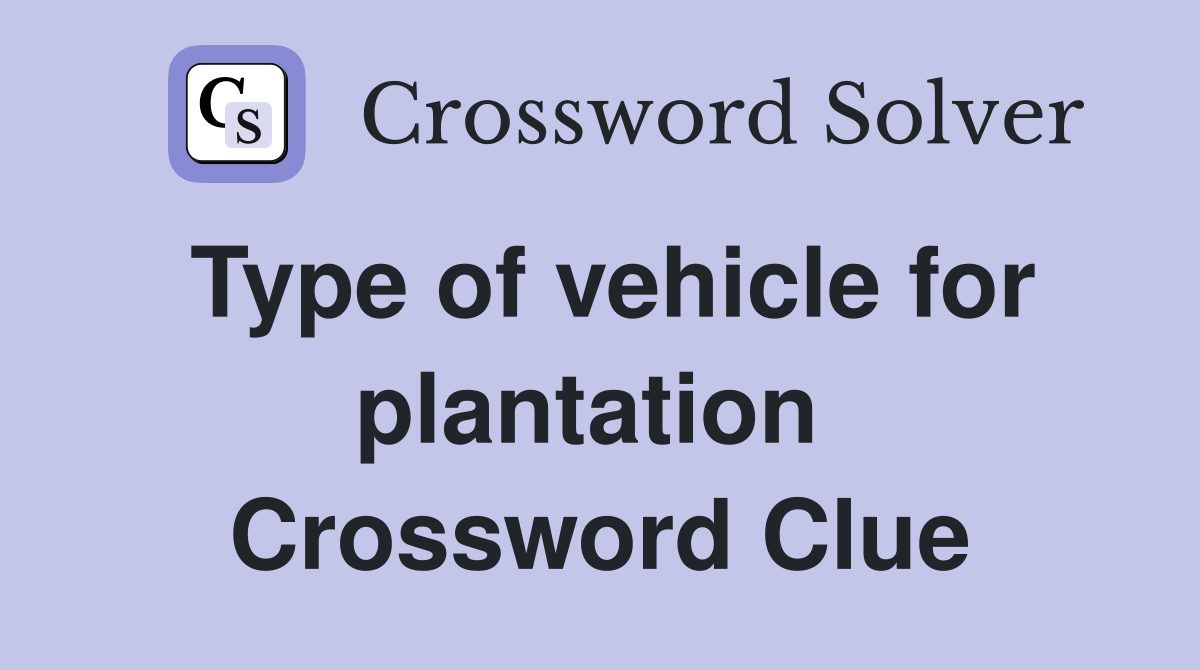 Type of vehicle for plantation  Crossword Clue