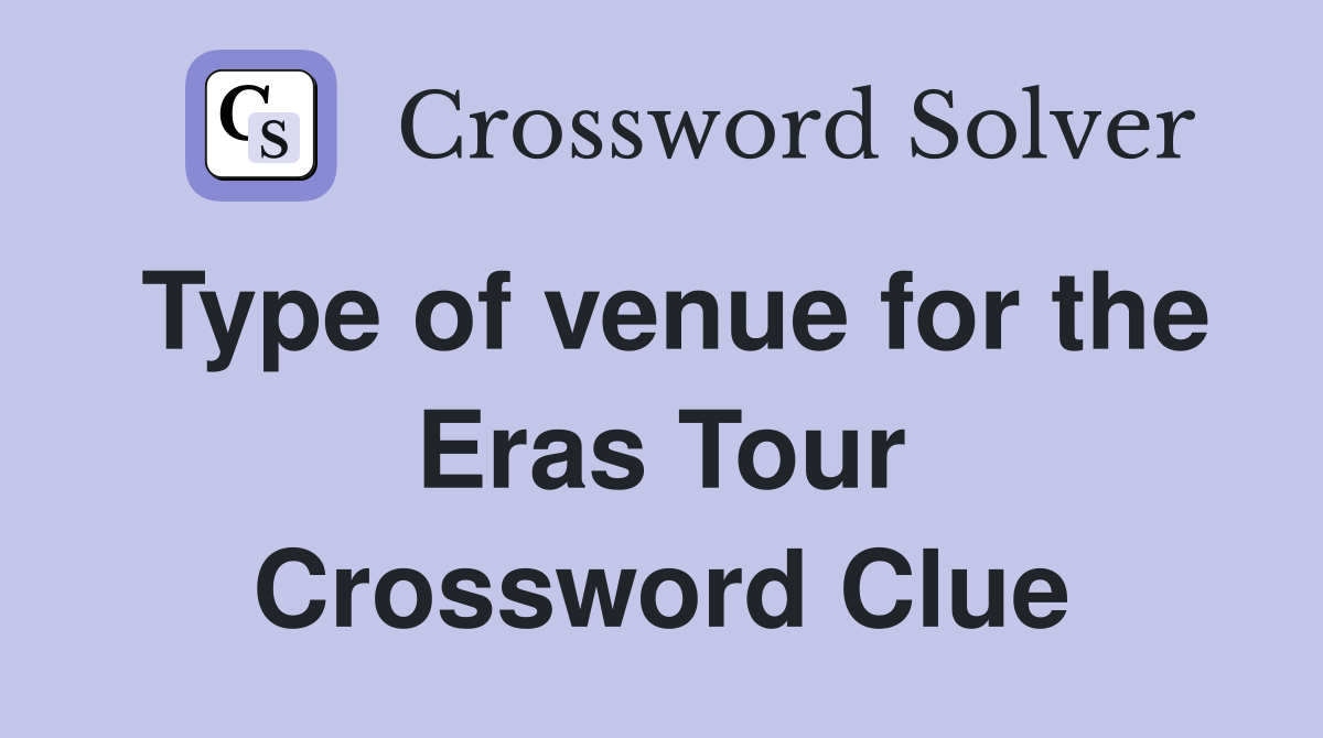 Type of venue for the Eras Tour Crossword Clue