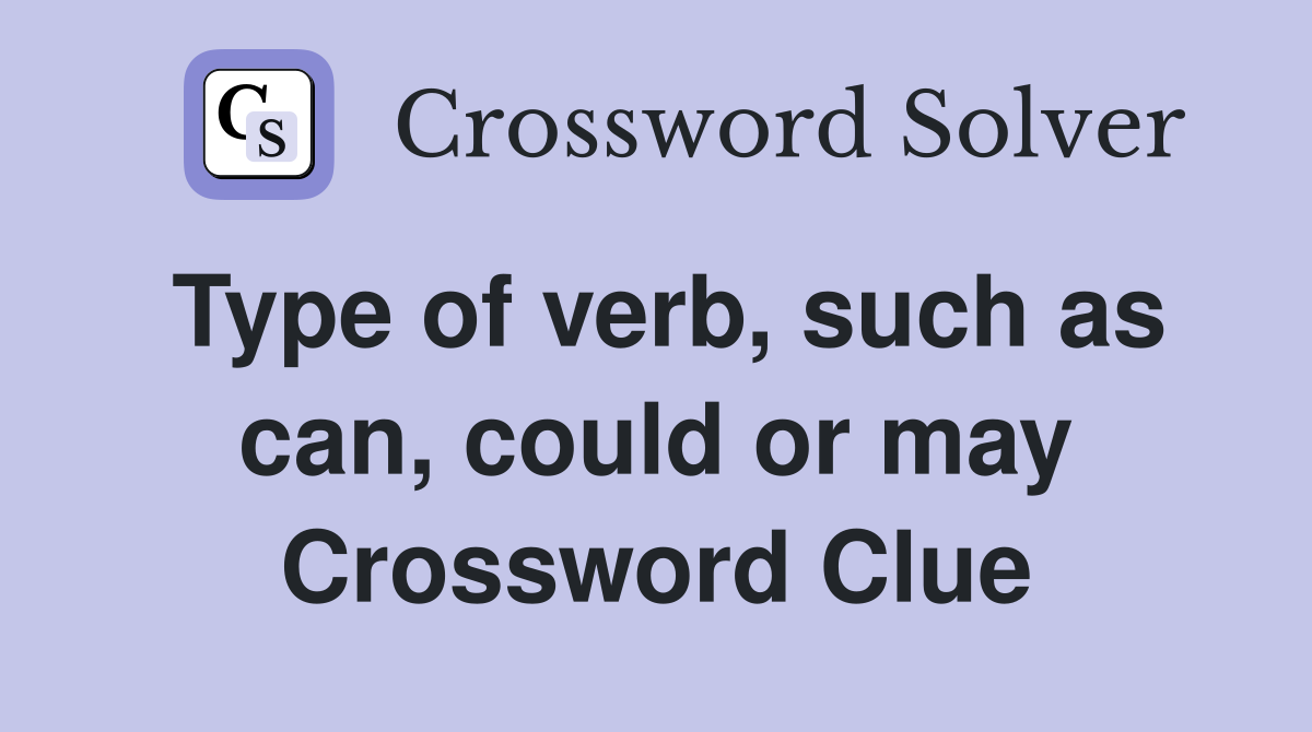 Type of verb, such as can, could or may Crossword Clue