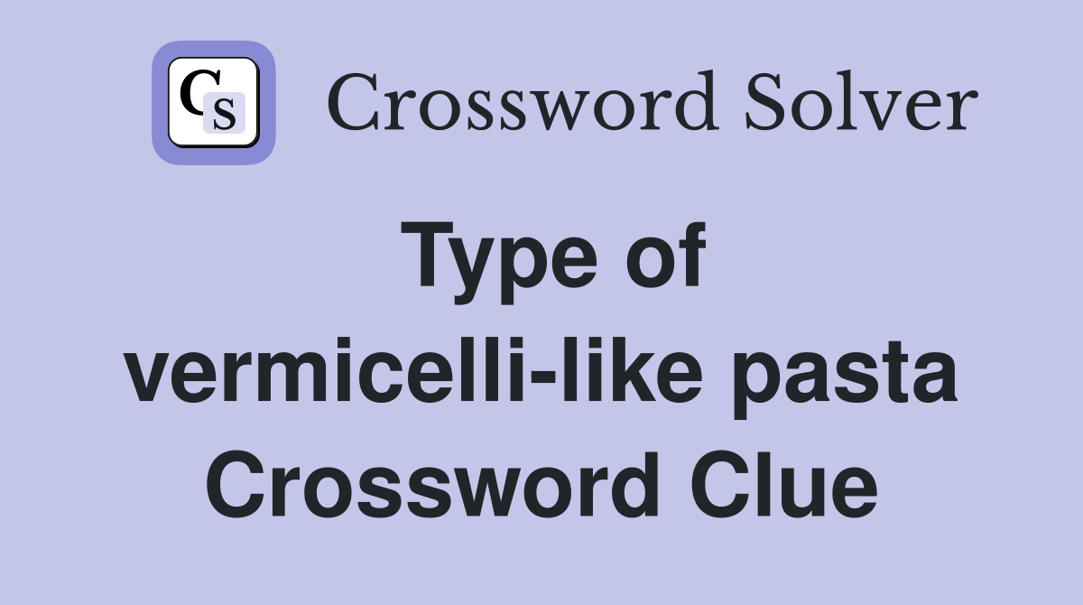 Type of vermicelli-like pasta Crossword Clue