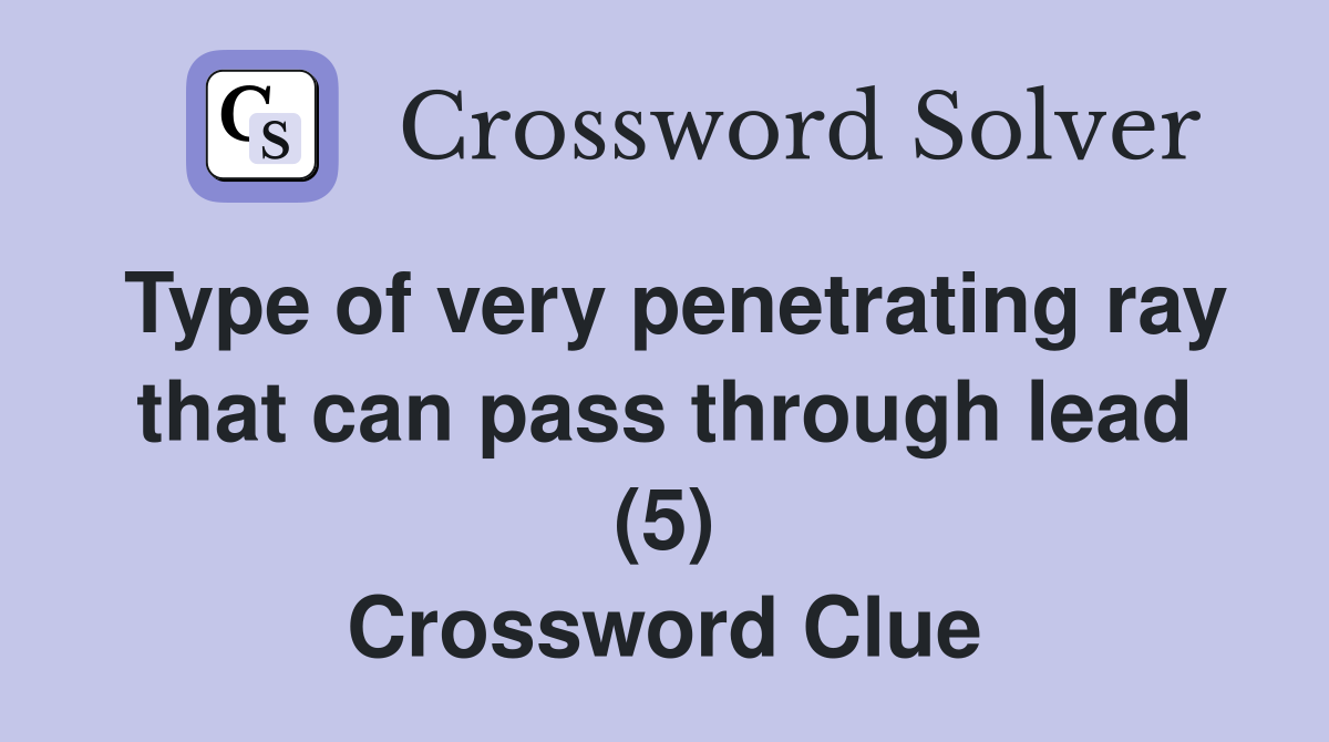 Type of very penetrating ray that can pass through lead (5) Crossword Clue