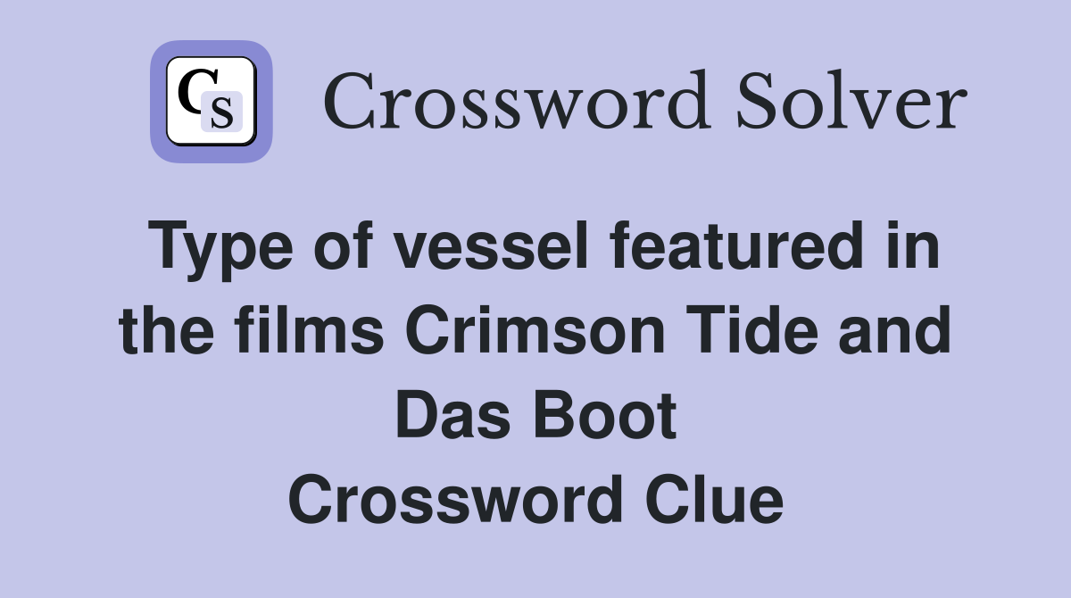 Type of vessel featured in the films Crimson Tide and Das Boot Crossword Clue