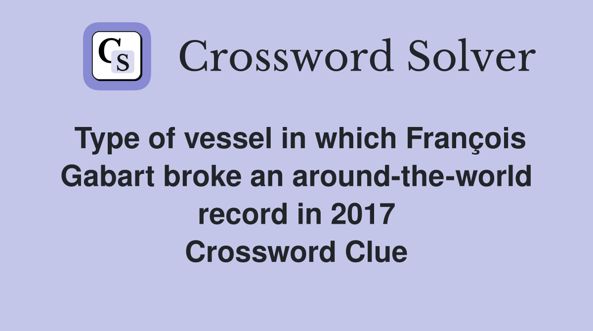 Type of vessel in which François Gabart broke an around-the-world record in 2017 Crossword Clue