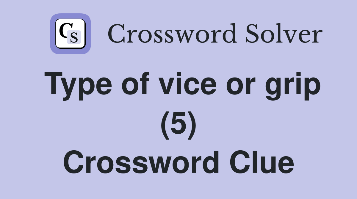 Type of vice or grip (5) Crossword Clue