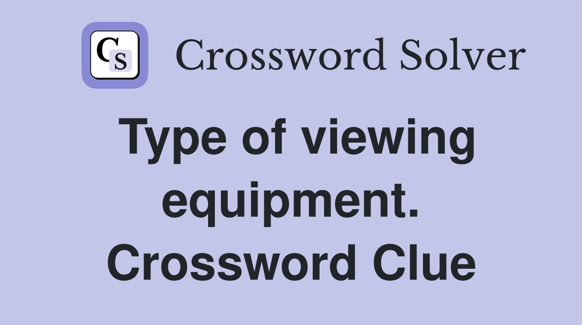 Type of viewing equipment. Crossword Clue