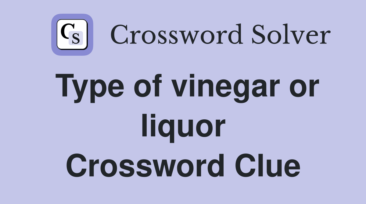 Type of vinegar or liquor Crossword Clue