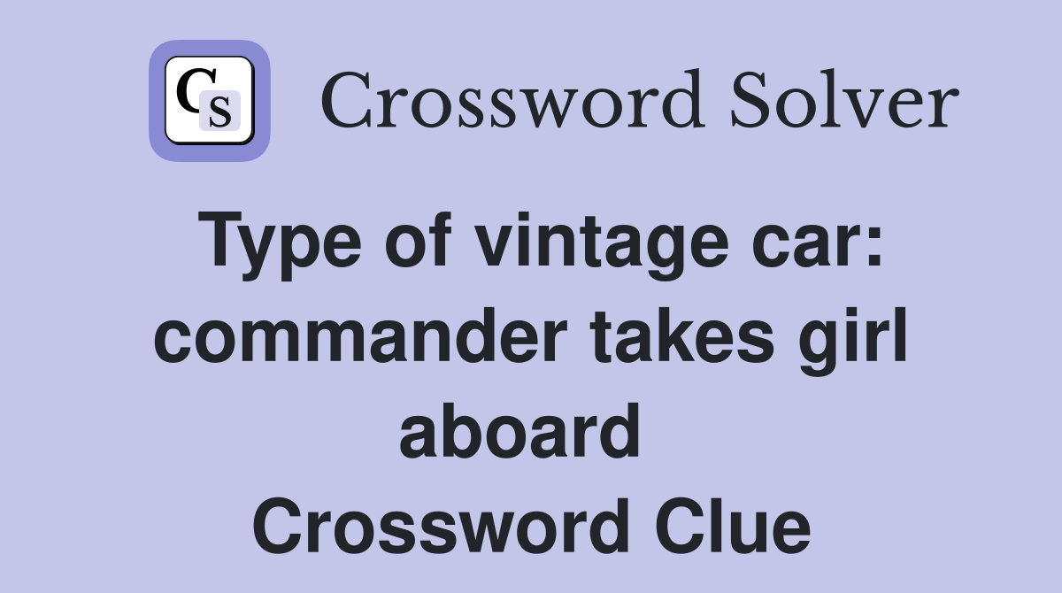 Type of vintage car: commander takes girl aboard  Crossword Clue