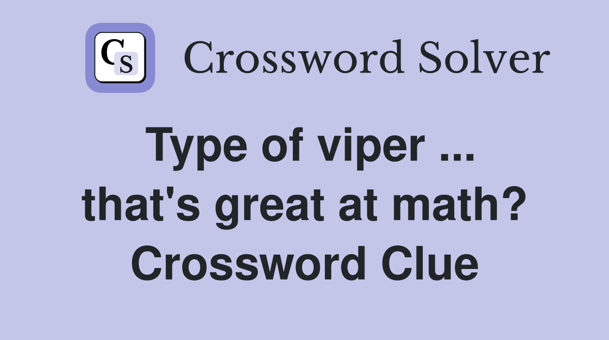Type of viper ... that's great at math? Crossword Clue