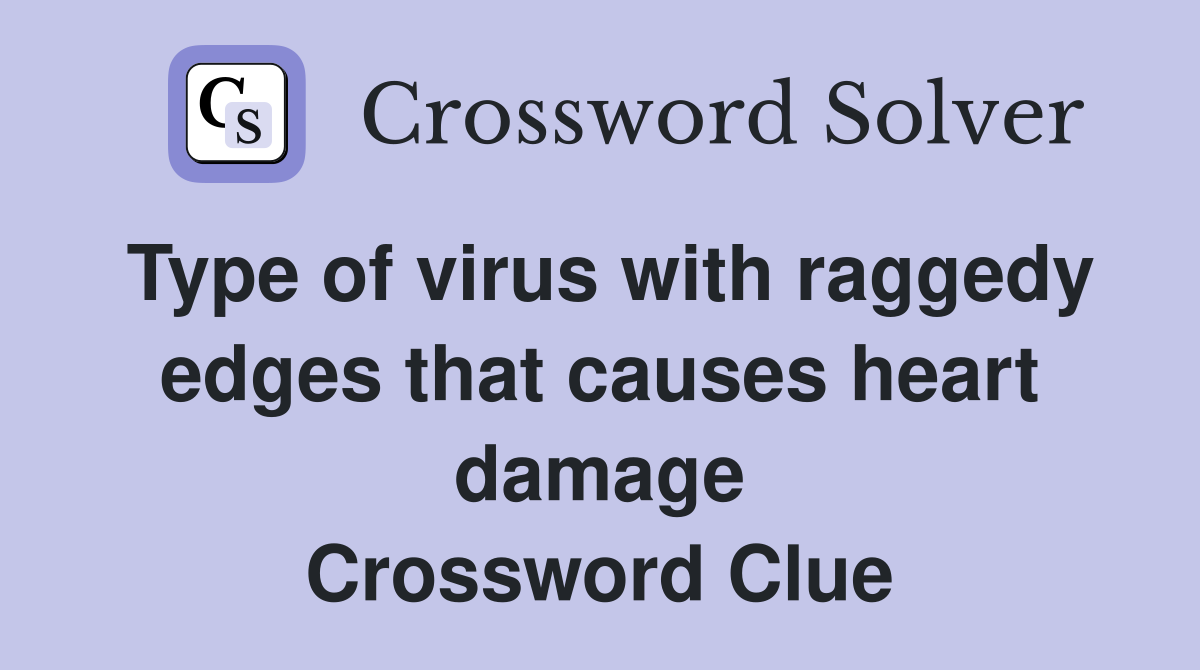 Type of virus with raggedy edges that causes heart damage Crossword Clue