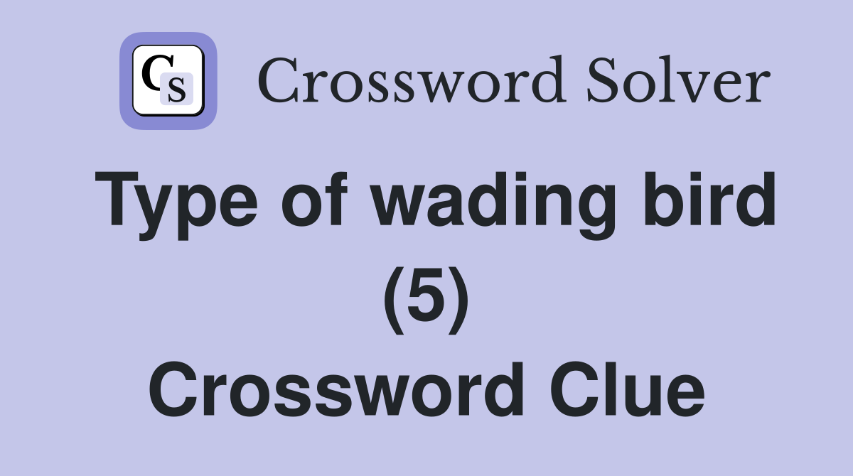 Type of wading bird (5) Crossword Clue