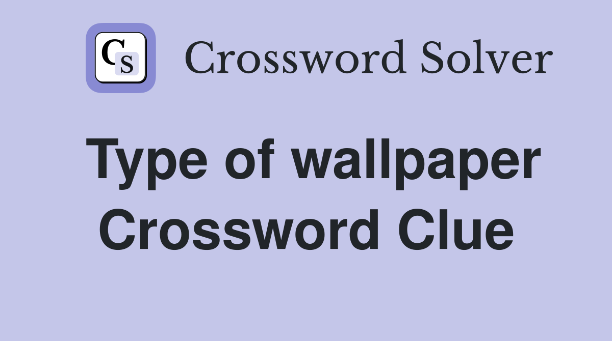 Type of wallpaper Crossword Clue