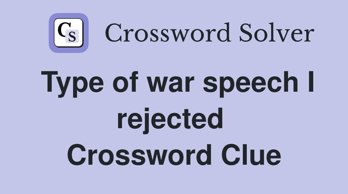 Type of war speech I rejected  Crossword Clue