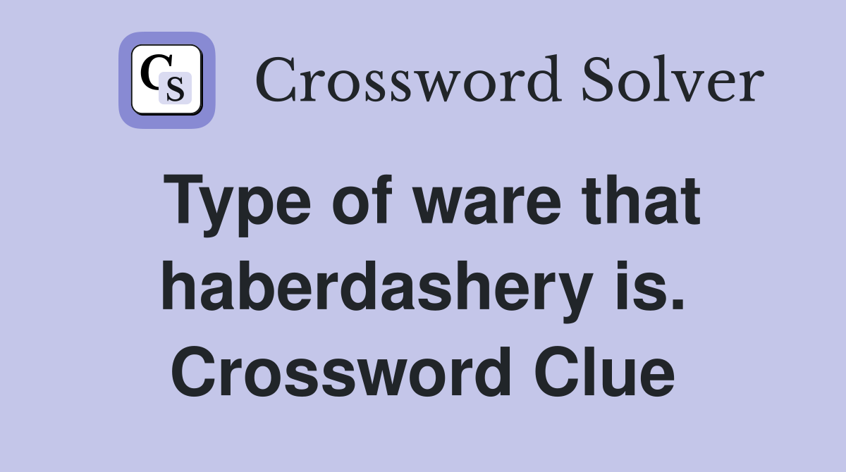 Type of ware that haberdashery is. Crossword Clue